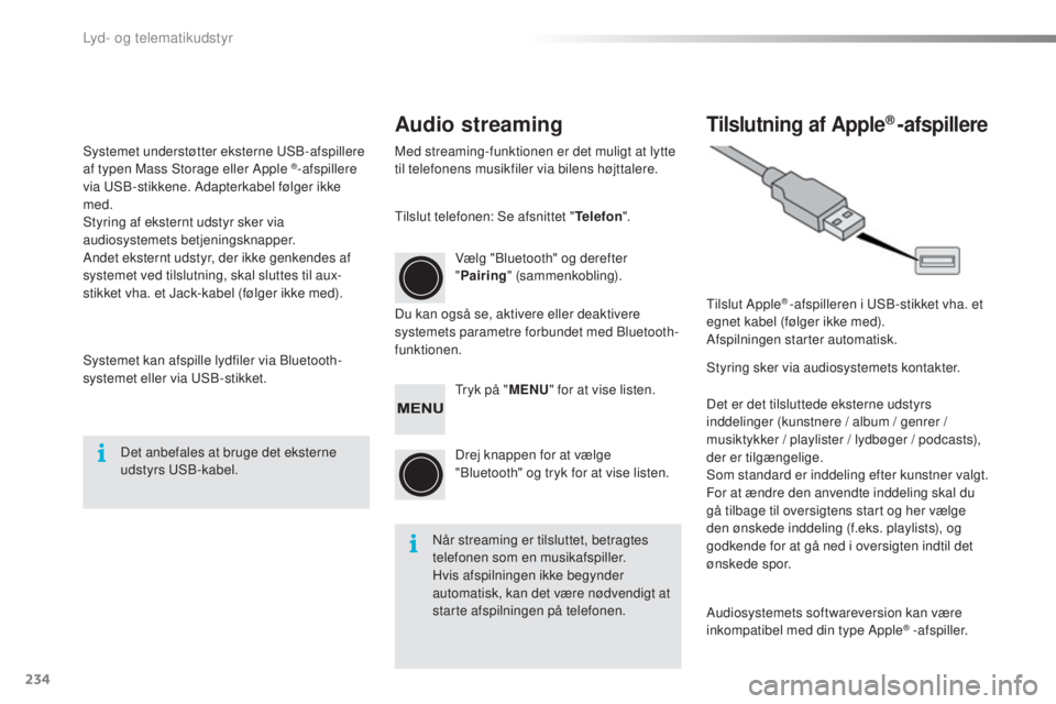 PEUGEOT 108 2015 Brugsanvisning (in Danish) 234
108_da_Chap12b_Autoradio-Toyota-2_ed01-2015
Audio streamingTilslutning af Apple® -afspillere
Med streaming-funktionen er det muligt at lytte
til telefonens musikfiler via bilens højttalere.
Du PEUGEOT 108 2015 Brugsanvisning (in Danish) 234
108_da_Chap12b_Autoradio-Toyota-2_ed01-2015
Audio streamingTilslutning af Apple® -afspillere
Med streaming-funktionen er det muligt at lytte
til telefonens musikfiler via bilens højttalere.
Du