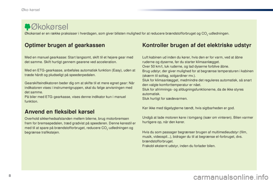 PEUGEOT 108 2015 Brugsanvisning (in Danish) 8
108_da_Chap00c_eco-conduite_ed01-2015
Optimer brugen af gearkassen
Med en manuel gearkasse: Start langsomt, skift til et højere gear med
det samme. Skift hurtigt gennem gearene ved acceleration.
M PEUGEOT 108 2015 Brugsanvisning (in Danish) 8
108_da_Chap00c_eco-conduite_ed01-2015
Optimer brugen af gearkassen
Med en manuel gearkasse: Start langsomt, skift til et højere gear med
det samme. Skift hurtigt gennem gearene ved acceleration.
M