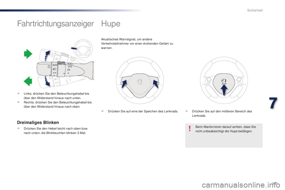 PEUGEOT 108 2015 Betriebsanleitungen (in German) 101
108_de_Chap07_securite_ed01-2015
Fahrtrichtungsanzeiger
F Links: drücken Sie den Beleuchtungshebel bis über den Widerstand hinaus nach unten.
F
R
echts: drücken Sie den Beleuchtungshebel bis PEUGEOT 108 2015 Betriebsanleitungen (in German) 101
108_de_Chap07_securite_ed01-2015
Fahrtrichtungsanzeiger
F Links: drücken Sie den Beleuchtungshebel bis über den Widerstand hinaus nach unten.
F
R
echts: drücken Sie den Beleuchtungshebel bis
