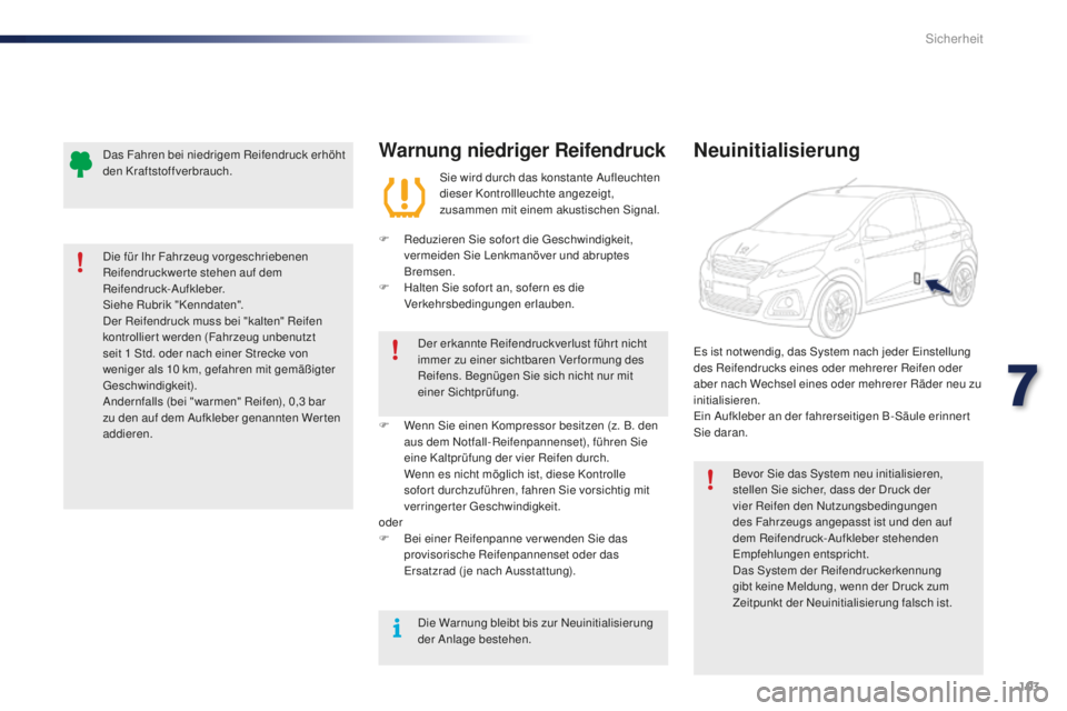 PEUGEOT 108 2015 Betriebsanleitungen (in German) 103
108_de_Chap07_securite_ed01-2015
Warnung niedriger Reifendruck
Sie wird durch das konstante Aufleuchten
dieser Kontrollleuchte angezeigt,
zusammen mit einem akustischen Signal.
F
R
eduzieren PEUGEOT 108 2015 Betriebsanleitungen (in German) 103
108_de_Chap07_securite_ed01-2015
Warnung niedriger Reifendruck
Sie wird durch das konstante Aufleuchten
dieser Kontrollleuchte angezeigt,
zusammen mit einem akustischen Signal.
F
R
eduzieren