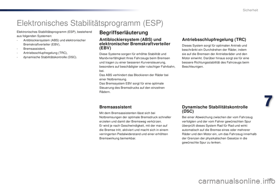 PEUGEOT 108 2015 Betriebsanleitungen (in German) 105
108_de_Chap07_securite_ed01-2015
Elektronisches Stabilitätsprogramm (ESP), bestehend
aus folgenden Systemen:
-
A
ntiblockiersystem (ABS) und elektronischer
Bremskraftverteiler (EBV),
-
B
rem PEUGEOT 108 2015 Betriebsanleitungen (in German) 105
108_de_Chap07_securite_ed01-2015
Elektronisches Stabilitätsprogramm (ESP), bestehend
aus folgenden Systemen:
-
A
ntiblockiersystem (ABS) und elektronischer
Bremskraftverteiler (EBV),
-
B
rem