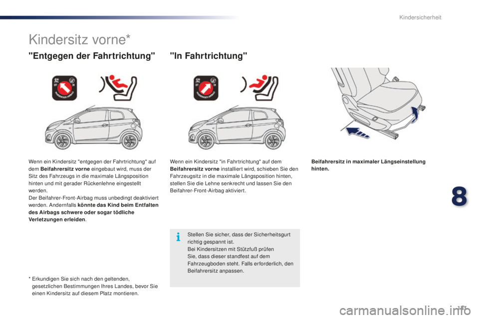 PEUGEOT 108 2015 Betriebsanleitungen (in German) 123
108_de_Chap08_securite-enfants_ed01-2015
Kindersitz vorne*
"Entgegen der Fahrtrichtung" "In Fahrtrichtung"
Beifahrersitz in maximaler Längseinstellung
hinten.
Stellen Sie sicher, PEUGEOT 108 2015 Betriebsanleitungen (in German) 123
108_de_Chap08_securite-enfants_ed01-2015
Kindersitz vorne*
"Entgegen der Fahrtrichtung" "In Fahrtrichtung"
Beifahrersitz in maximaler Längseinstellung
hinten.
Stellen Sie sicher,