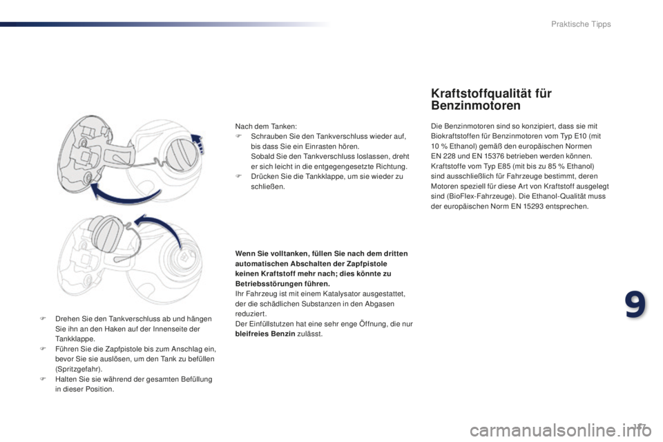 PEUGEOT 108 2015 Betriebsanleitungen (in German) 137
108_de_Chap09_info-pratiques_ed01-2015
F Drehen Sie den Tankverschluss ab und hängen Sie ihn an den Haken auf der Innenseite der
Tankklappe.
F
F
ühren Sie die Zapfpistole bis zum Anschlag ei PEUGEOT 108 2015 Betriebsanleitungen (in German) 137
108_de_Chap09_info-pratiques_ed01-2015
F Drehen Sie den Tankverschluss ab und hängen Sie ihn an den Haken auf der Innenseite der
Tankklappe.
F
F
ühren Sie die Zapfpistole bis zum Anschlag ei