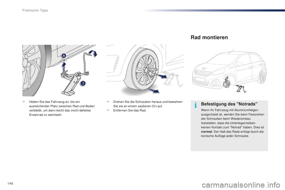 PEUGEOT 108 2015 Betriebsanleitungen (in German) 146
108_de_Chap09_info-pratiques_ed01-2015
Befestigung des "Notrads"
Wenn Ihr Fahrzeug mit Aluminiumfelgen
ausgerüstet ist, werden Sie beim Festziehen
der Schrauben beim Wiedereinbau
fests PEUGEOT 108 2015 Betriebsanleitungen (in German) 146
108_de_Chap09_info-pratiques_ed01-2015
Befestigung des "Notrads"
Wenn Ihr Fahrzeug mit Aluminiumfelgen
ausgerüstet ist, werden Sie beim Festziehen
der Schrauben beim Wiedereinbau
fests