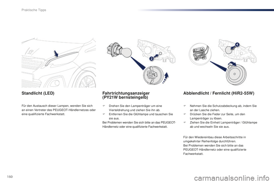 PEUGEOT 108 2015 Betriebsanleitungen (in German) 150
108_de_Chap09_info-pratiques_ed01-2015
Fahrtrichtungsanzeiger
(PY21W bernsteingelb)
Standlicht (LED)
F Drehen Sie den Lampenträger um eine
Vierteldrehung und ziehen Sie ihn ab.
F
E
ntfernen PEUGEOT 108 2015 Betriebsanleitungen (in German) 150
108_de_Chap09_info-pratiques_ed01-2015
Fahrtrichtungsanzeiger
(PY21W bernsteingelb)
Standlicht (LED)
F Drehen Sie den Lampenträger um eine
Vierteldrehung und ziehen Sie ihn ab.
F
E
ntfernen