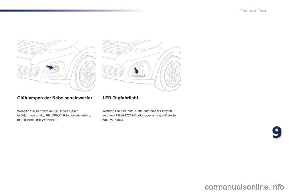 PEUGEOT 108 2015 Betriebsanleitungen (in German) 151
108_de_Chap09_info-pratiques_ed01-2015
Glühlampen der Nebelscheinwerfer
Wenden Sie sich zum Austauschen dieser
Glühlampen an das PEUGEOT-Händlernetz oder an
eine qualifizierte Werkstatt.
LED- PEUGEOT 108 2015 Betriebsanleitungen (in German) 151
108_de_Chap09_info-pratiques_ed01-2015
Glühlampen der Nebelscheinwerfer
Wenden Sie sich zum Austauschen dieser
Glühlampen an das PEUGEOT-Händlernetz oder an
eine qualifizierte Werkstatt.
LED-