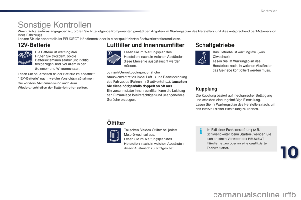 PEUGEOT 108 2015 Betriebsanleitungen (in German) 177
108_de_Chap10_verifications_ed01-2015
Sonstige Kontrollen
12V-Batterie
Die Batterie ist war tungsfrei.
Prüfen Sie trotzdem, ob die
Batterieklemmen sauber und richtig
festgezogen sind, vor allem PEUGEOT 108 2015 Betriebsanleitungen (in German) 177
108_de_Chap10_verifications_ed01-2015
Sonstige Kontrollen
12V-Batterie
Die Batterie ist war tungsfrei.
Prüfen Sie trotzdem, ob die
Batterieklemmen sauber und richtig
festgezogen sind, vor allem
