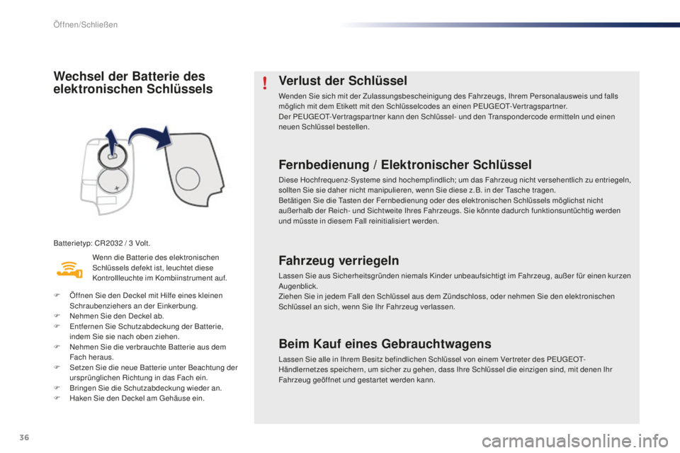 PEUGEOT 108 2015  Betriebsanleitungen (in German) 36
108_de_Chap02_ouvertures_ed01-2015
Wechsel der Batterie des 
elektronischen Schlüssels
Batterietyp: CR2032 / 3 Volt.
W enn die Batterie des elektronischen 
Schlüssels defekt ist, leuchtet diese 

