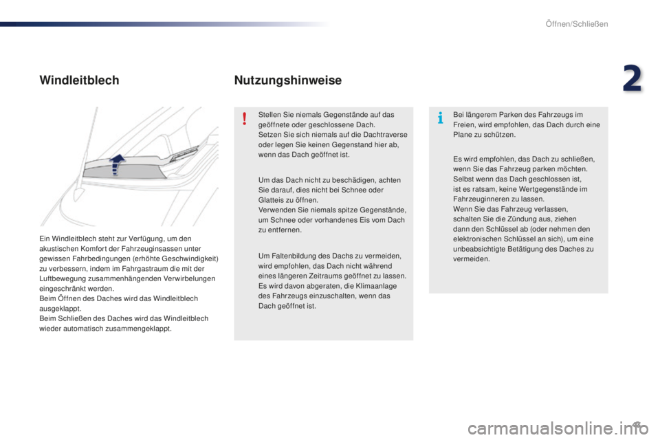 PEUGEOT 108 2015  Betriebsanleitungen (in German) 43
108_de_Chap02_ouvertures_ed01-2015
Ein Windleitblech steht zur Ver fügung, um den 
akustischen Komfort der Fahrzeuginsassen unter 
gewissen Fahrbedingungen (erhöhte Geschwindigkeit) 
zu verbesser