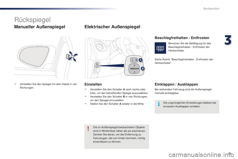 PEUGEOT 108 2015  Betriebsanleitungen (in German) 49
108_de_Chap03_confort_ed01-2015
Rückspiegel
Manueller Außenspiegel
F Verstellen Sie den Spiegel mit dem Hebel in vier Richtungen.
Elektrischer Außenspiegel
Einstellen
F Verstellen Sie den Schalt