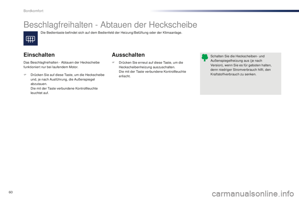 PEUGEOT 108 2015  Betriebsanleitungen (in German) 60
108_de_Chap03_confort_ed01-2015
Beschlagfreihalten - Abtauen der Heckscheibe
Ausschalten
Einschalten
F Drücken Sie erneut auf diese Taste, um die 
Heckscheibenheizung auszuschalten.
 D

ie mit der