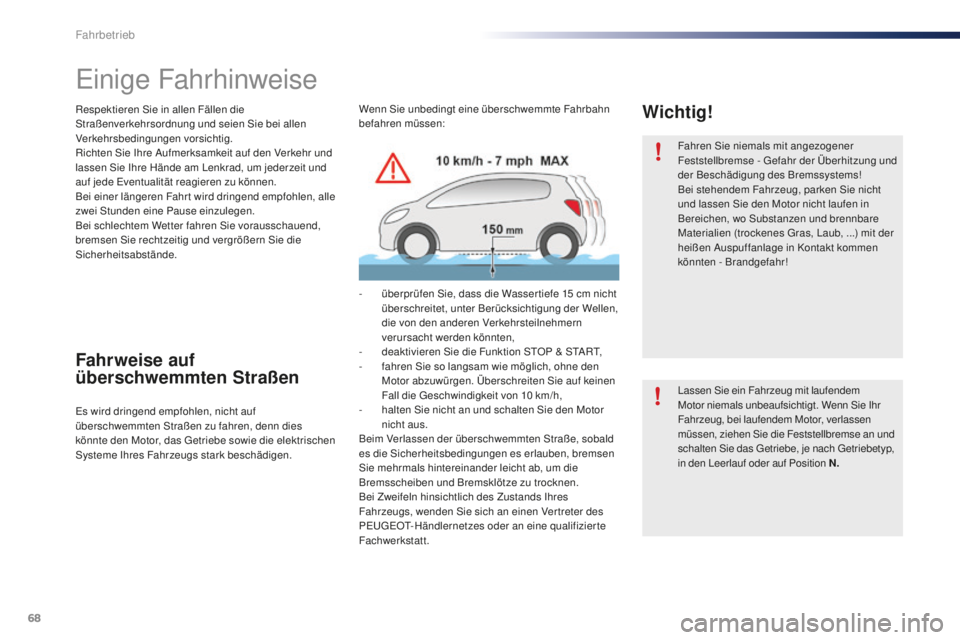 PEUGEOT 108 2015  Betriebsanleitungen (in German) 68
108_de_Chap05_conduite_ed01-2015
Einige Fahrhinweise
Respektieren Sie in allen Fällen die 
Straßenverkehrsordnung und seien Sie bei allen 
Verkehrsbedingungen vorsichtig.
Richten Sie Ihre Aufmerk
