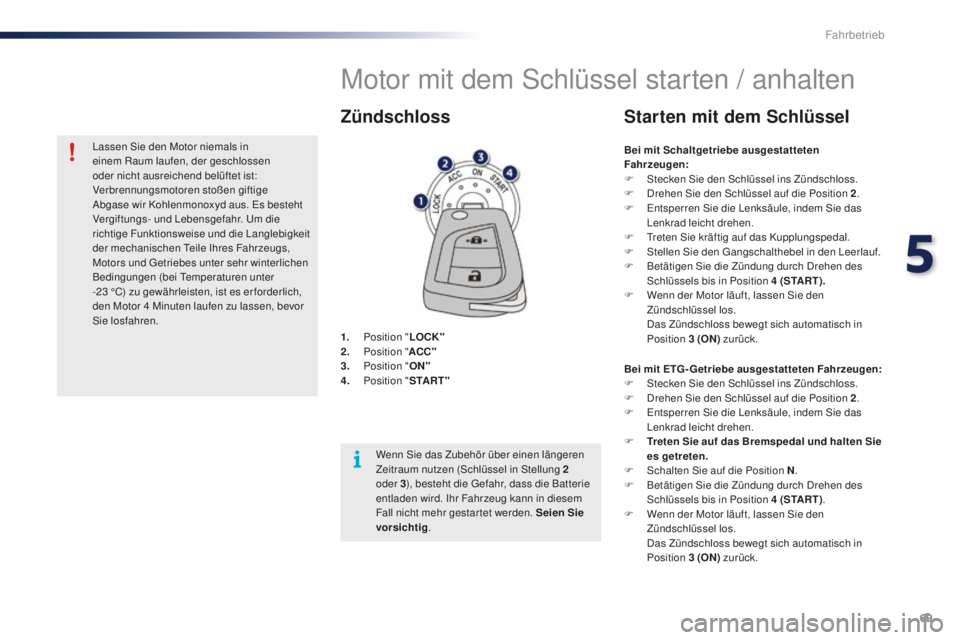 PEUGEOT 108 2015 Betriebsanleitungen (in German) 69
108_de_Chap05_conduite_ed01-2015
Motor mit dem Schlüssel starten / anhalten
1. Position "LOCK"
2. P osition " ACC"
3.
P
osition " ON"
4.
P
osition " S TA R T "
PEUGEOT 108 2015 Betriebsanleitungen (in German) 69
108_de_Chap05_conduite_ed01-2015
Motor mit dem Schlüssel starten / anhalten
1. Position "LOCK"
2. P osition " ACC"
3.
P
osition " ON"
4.
P
osition " S TA R T "