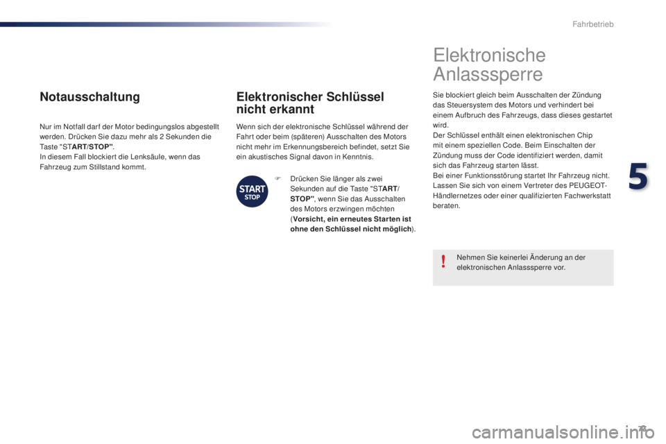 PEUGEOT 108 2015 Betriebsanleitungen (in German) 73
108_de_Chap05_conduite_ed01-2015
Notausschaltung
Nur im Notfall dar f der Motor bedingungslos abgestellt
werden. Drücken Sie dazu mehr als 2 Sekunden die
Ta s t e " S TART/STOP" .
In di PEUGEOT 108 2015 Betriebsanleitungen (in German) 73
108_de_Chap05_conduite_ed01-2015
Notausschaltung
Nur im Notfall dar f der Motor bedingungslos abgestellt
werden. Drücken Sie dazu mehr als 2 Sekunden die
Ta s t e " S TART/STOP" .
In di