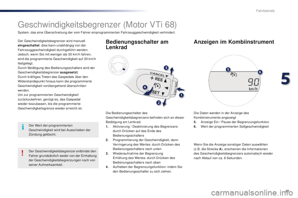 PEUGEOT 108 2015  Betriebsanleitungen (in German) 87
108_de_Chap05_conduite_ed01-2015
Geschwindigkeitsbegrenzer (Motor VTi 68)
System, das eine Überschreitung der vom Fahrer einprogrammierten Fahrzeuggeschwindigkeit verhindert.
Der Geschwindigkeitsb