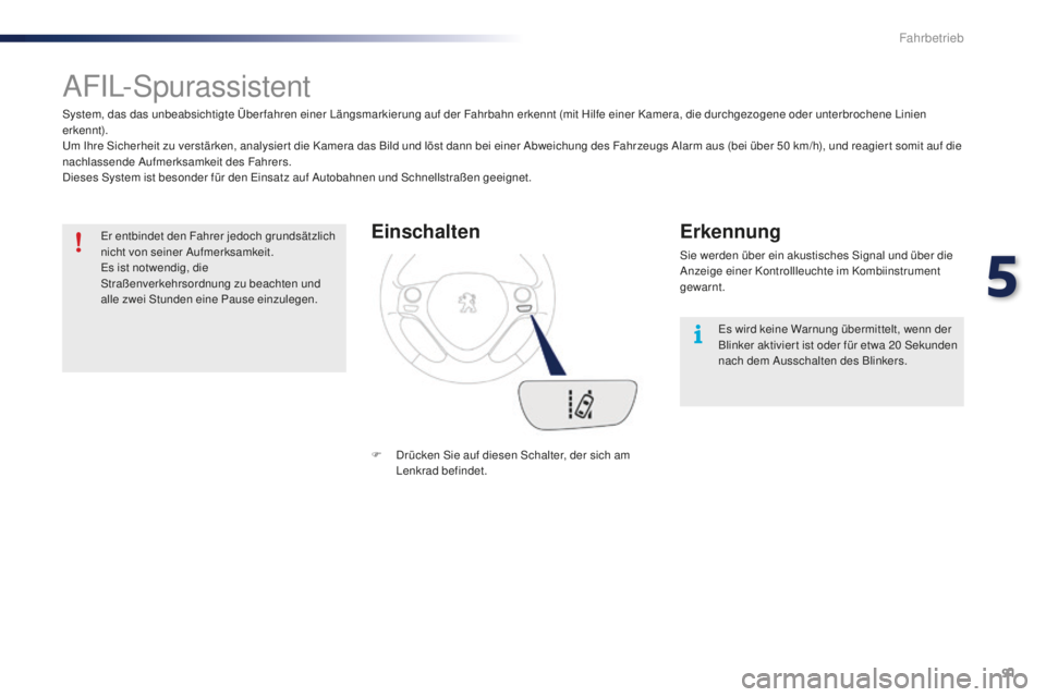PEUGEOT 108 2015 Betriebsanleitungen (in German) 91
108_de_Chap05_conduite_ed01-2015
AFIL-Spurassistent
System, das das unbeabsichtigte Über fahren einer Längsmarkierung auf der Fahrbahn erkennt (mit Hilfe einer Kamera, die durchgezogene oder unte PEUGEOT 108 2015 Betriebsanleitungen (in German) 91
108_de_Chap05_conduite_ed01-2015
AFIL-Spurassistent
System, das das unbeabsichtigte Über fahren einer Längsmarkierung auf der Fahrbahn erkennt (mit Hilfe einer Kamera, die durchgezogene oder unte