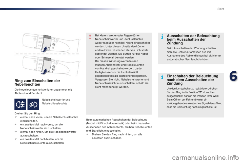 PEUGEOT 108 2015 Betriebsanleitungen (in German) 95
108_de_Chap06_visibilite_ed01-2015
Ring zum Einschalten der
Nebelleuchten
Die Nebelleuchten funktionieren zusammen mit
Abblend- und Fernlicht.
Drehen Sie den Ring:
F
e
inmal nach vorne, um die PEUGEOT 108 2015 Betriebsanleitungen (in German) 95
108_de_Chap06_visibilite_ed01-2015
Ring zum Einschalten der
Nebelleuchten
Die Nebelleuchten funktionieren zusammen mit
Abblend- und Fernlicht.
Drehen Sie den Ring:
F
e
inmal nach vorne, um die