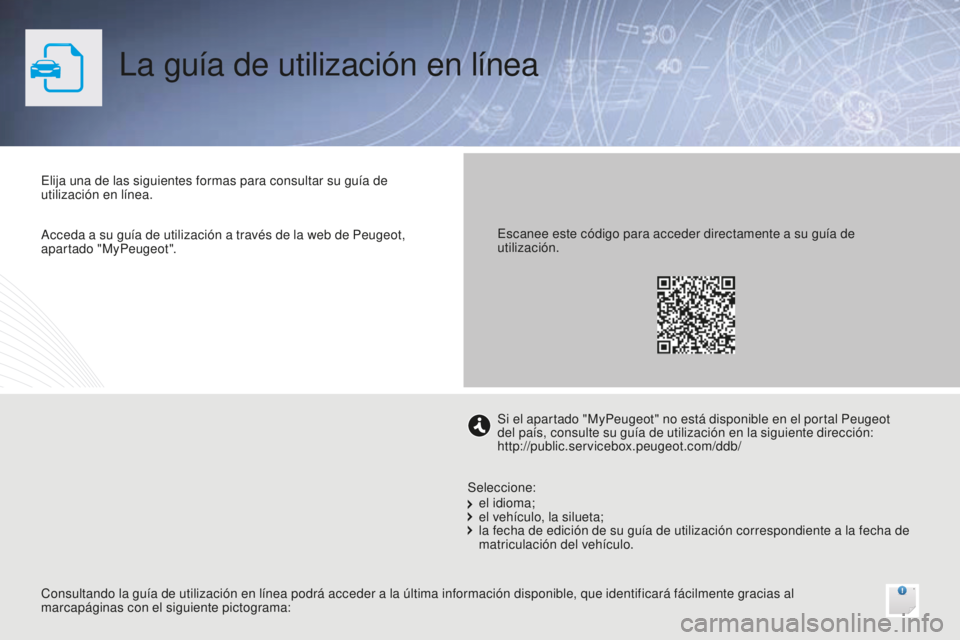 PEUGEOT 108 2015 Manual del propietario (in Spanish) La guía de utilización en línea
Elija una de las siguientes formas para consultar su guía de
utilización en línea.
Consultando la guía de utilización en línea podrá acceder a la última inf PEUGEOT 108 2015 Manual del propietario (in Spanish) La guía de utilización en línea
Elija una de las siguientes formas para consultar su guía de
utilización en línea.
Consultando la guía de utilización en línea podrá acceder a la última inf