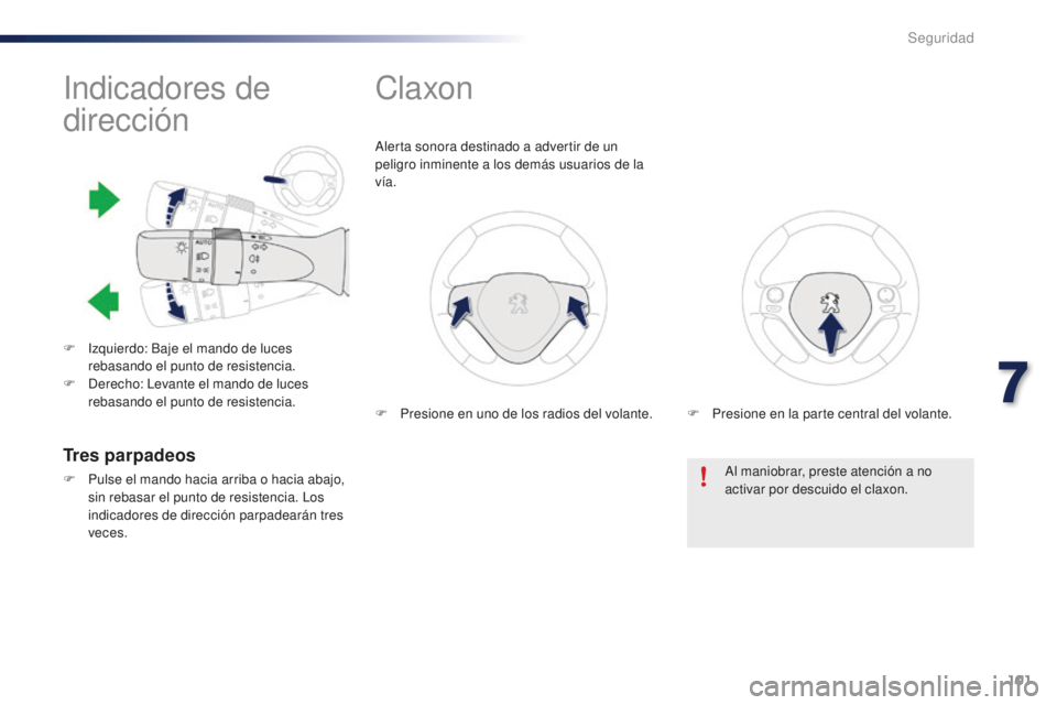 PEUGEOT 108 2015 Manual del propietario (in Spanish) 101
108_es_Chap07_securite_ed01-2015
Indicadores de
dirección
F Izquierdo: Baje el mando de luces
rebasando el punto de resistencia.
F
De
recho: Levante el mando de luces
rebasando el punto de r PEUGEOT 108 2015 Manual del propietario (in Spanish) 101
108_es_Chap07_securite_ed01-2015
Indicadores de
dirección
F Izquierdo: Baje el mando de luces
rebasando el punto de resistencia.
F
De
recho: Levante el mando de luces
rebasando el punto de r