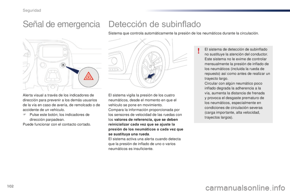 PEUGEOT 108 2015 Manual del propietario (in Spanish) 102
108_es_Chap07_securite_ed01-2015
Detección de subinflado
El sistema vigila la presión de los cuatro
neumáticos, desde el momento en que el
vehículo se pone en movimiento.
Compara la informac PEUGEOT 108 2015 Manual del propietario (in Spanish) 102
108_es_Chap07_securite_ed01-2015
Detección de subinflado
El sistema vigila la presión de los cuatro
neumáticos, desde el momento en que el
vehículo se pone en movimiento.
Compara la informac