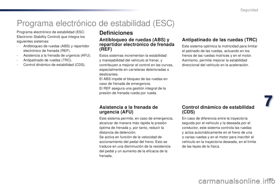 PEUGEOT 108 2015 Manual del propietario (in Spanish) 105
108_es_Chap07_securite_ed01-2015
Programa electrónico de estabilidad (ESC:
Electronic Stability Control) que integra los
siguientes sistemas:
-
An
tibloqueo de ruedas (ABS) y repartidor
elect PEUGEOT 108 2015 Manual del propietario (in Spanish) 105
108_es_Chap07_securite_ed01-2015
Programa electrónico de estabilidad (ESC:
Electronic Stability Control) que integra los
siguientes sistemas:
-
An
tibloqueo de ruedas (ABS) y repartidor
elect