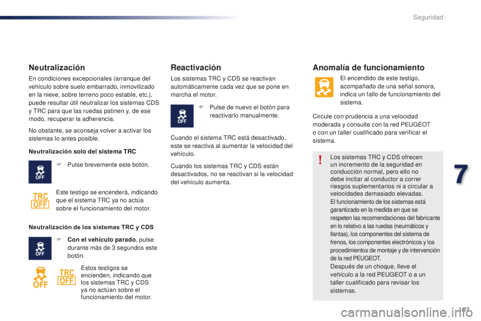 PEUGEOT 108 2015 Manual del propietario (in Spanish) 107
108_es_Chap07_securite_ed01-2015
Los sistemas TRC y CDS ofrecen
un incremento de la seguridad en
conducción normal, pero ello no
debe incitar al conductor a correr
riesgos suplementarios ni a PEUGEOT 108 2015 Manual del propietario (in Spanish) 107
108_es_Chap07_securite_ed01-2015
Los sistemas TRC y CDS ofrecen
un incremento de la seguridad en
conducción normal, pero ello no
debe incitar al conductor a correr
riesgos suplementarios ni a