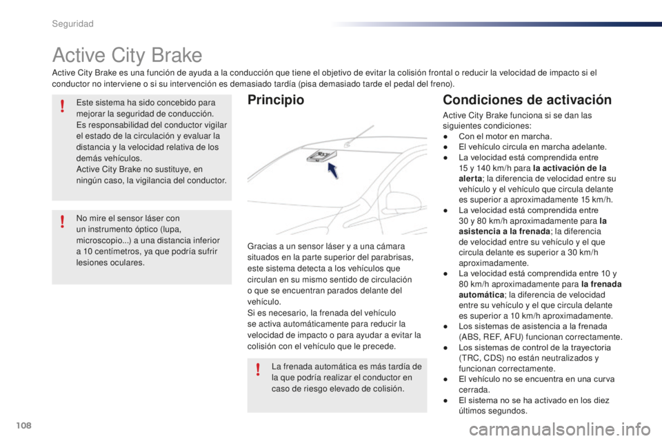 PEUGEOT 108 2015 Manual del propietario (in Spanish) 108
108_es_Chap07_securite_ed01-2015
Active City Brake
Active City Brake es una función de ayuda a la conducción que tiene el objetivo de evitar la colisión frontal o reducir la velocidad de impact PEUGEOT 108 2015 Manual del propietario (in Spanish) 108
108_es_Chap07_securite_ed01-2015
Active City Brake
Active City Brake es una función de ayuda a la conducción que tiene el objetivo de evitar la colisión frontal o reducir la velocidad de impact