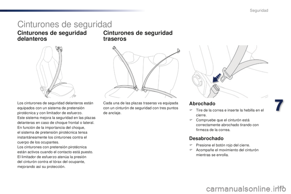 PEUGEOT 108 2015  Manual del propietario (in Spanish) 113
108_es_Chap07_securite_ed01-2015
Cinturones de seguridad
Cinturones de seguridad 
delanteros
Abrochado
F Tire de la correa e inserte la hebilla en el 
cierre.
F
 Co

mpruebe que el cinturón está