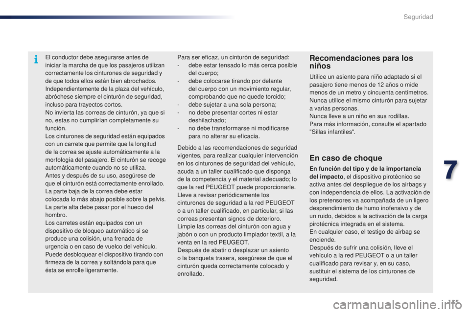 PEUGEOT 108 2015  Manual del propietario (in Spanish) 115
108_es_Chap07_securite_ed01-2015
El conductor debe asegurarse antes de 
iniciar la marcha de que los pasajeros utilizan 
correctamente los cinturones de seguridad y 
de que todos ellos están bien