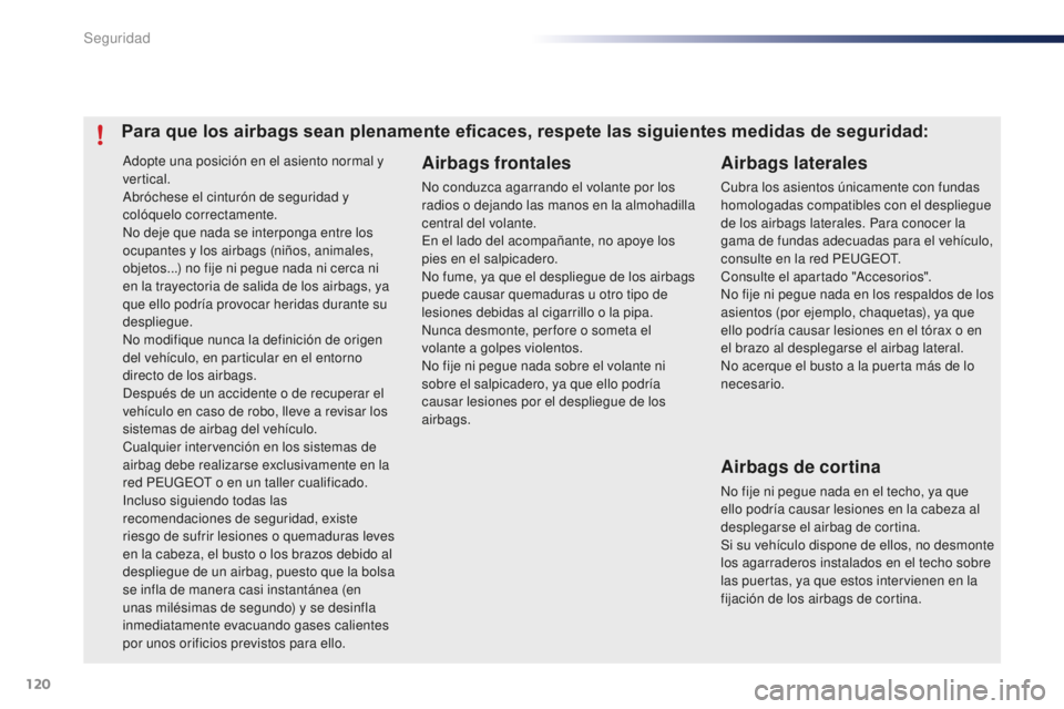 PEUGEOT 108 2015 Manual del propietario (in Spanish) 120
108_es_Chap07_securite_ed01-2015
Adopte una posición en el asiento normal y
vertical.
Abróchese el cinturón de seguridad y
colóquelo correctamente.
No deje que nada se interponga entre los
PEUGEOT 108 2015 Manual del propietario (in Spanish) 120
108_es_Chap07_securite_ed01-2015
Adopte una posición en el asiento normal y
vertical.
Abróchese el cinturón de seguridad y
colóquelo correctamente.
No deje que nada se interponga entre los