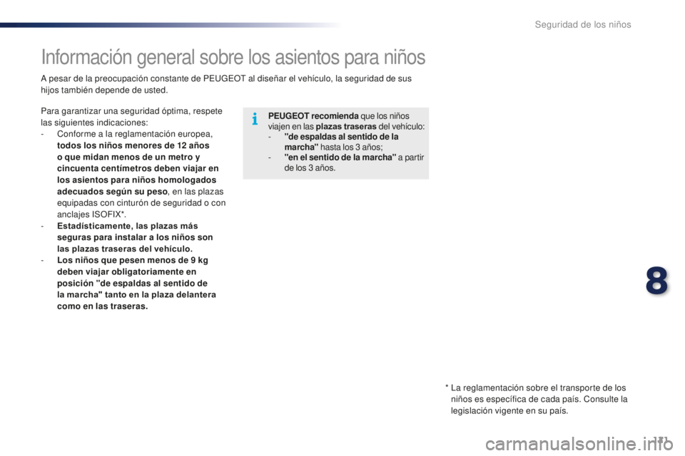 PEUGEOT 108 2015 Manual del propietario (in Spanish) 121
108_es_Chap08_securite-enfants_ed01-2015
Información general sobre los asientos para niños
PEUGEOT recomienda que los niños
viajen en las plazas traseras del vehículo:
-
"d
e espaldas PEUGEOT 108 2015 Manual del propietario (in Spanish) 121
108_es_Chap08_securite-enfants_ed01-2015
Información general sobre los asientos para niños
PEUGEOT recomienda que los niños
viajen en las plazas traseras del vehículo:
-
"d
e espaldas