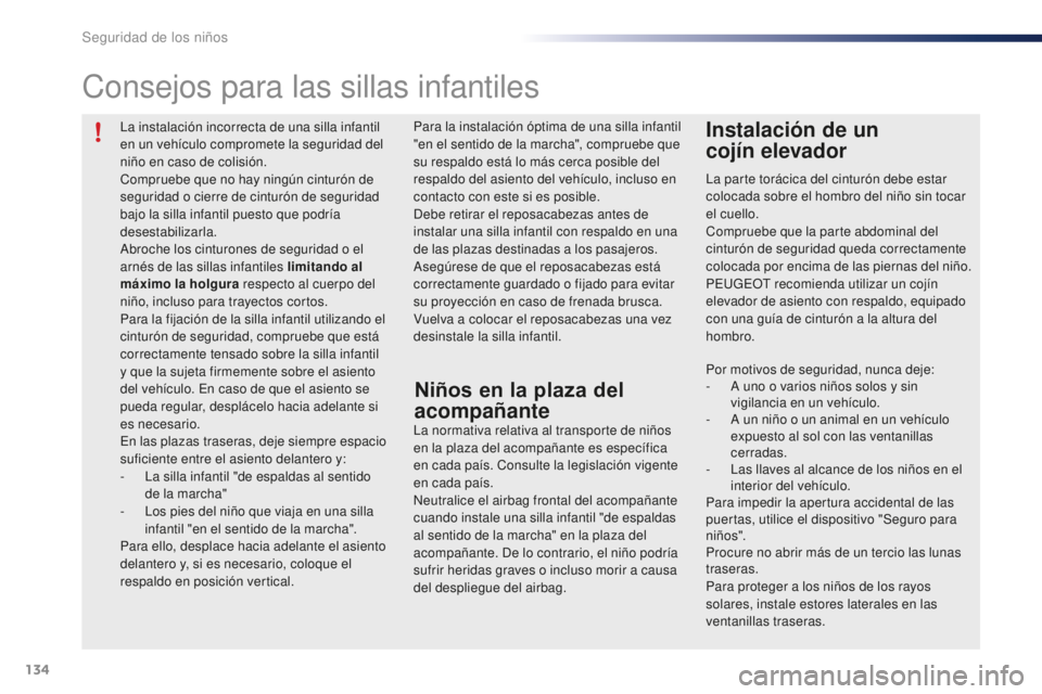 PEUGEOT 108 2015  Manual del propietario (in Spanish) 134
108_es_Chap08_securite-enfants_ed01-2015
La instalación incorrecta de una silla infantil 
en un vehículo compromete la seguridad del 
niño en caso de colisión.
Compruebe que no hay ningún cin