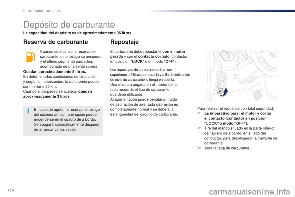PEUGEOT 108 2015  Manual del propietario (in Spanish) 136
108_es_Chap09_info-pratiques_ed01-2015
Depósito de carburante
Reserva de carburanteRepostaje
Cuando se alcanza la reserva de 
carburante, este testigo se enciende 
y el último segmento parpadea,