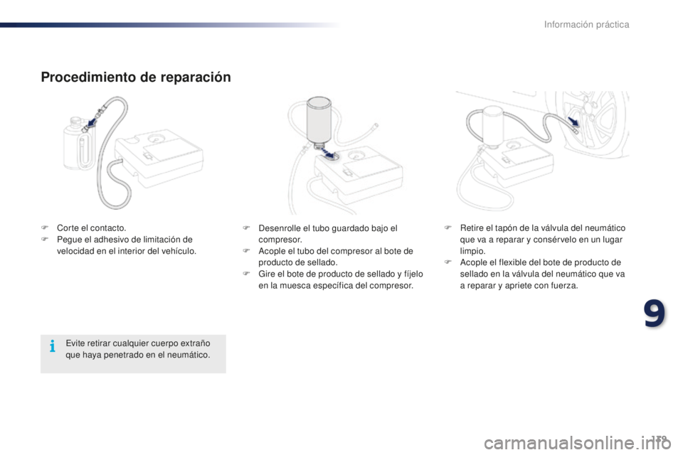 PEUGEOT 108 2015  Manual del propietario (in Spanish) 139
108_es_Chap09_info-pratiques_ed01-2015
F Desenrolle el tubo guardado bajo el 
compresor.
F
 Ac

ople el tubo del compresor al bote de 
producto de sellado.
F
 Gi

re el bote de producto de sellado