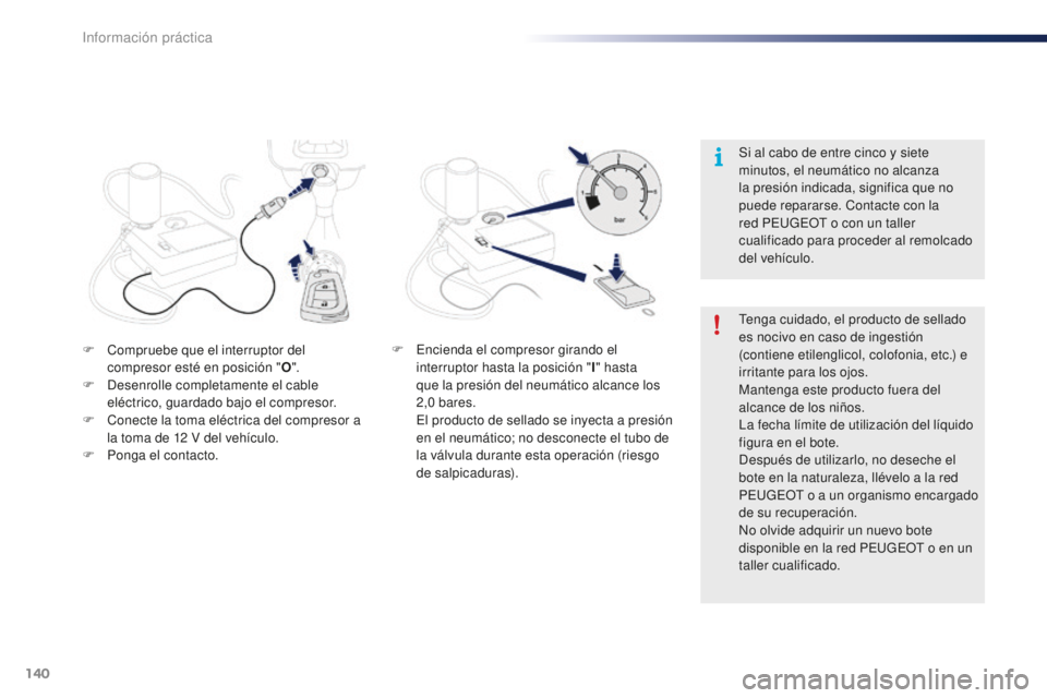 PEUGEOT 108 2015  Manual del propietario (in Spanish) 140
108_es_Chap09_info-pratiques_ed01-2015
F Compruebe que el interruptor del 
compresor esté en posición " O".
F
 De

senrolle completamente el cable 
eléctrico, guardado bajo el compresor