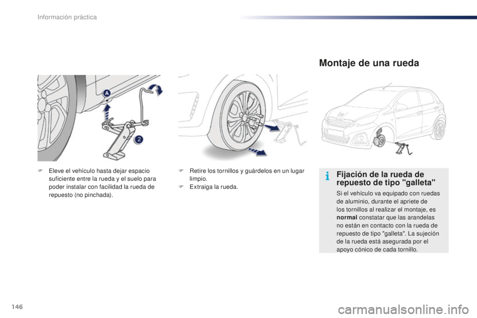 PEUGEOT 108 2015  Manual del propietario (in Spanish) 146
108_es_Chap09_info-pratiques_ed01-2015
Fijación de la rueda de 
repuesto de tipo "galleta"
Si el vehículo va equipado con ruedas 
de aluminio, durante el apriete de 
los tornillos al rea