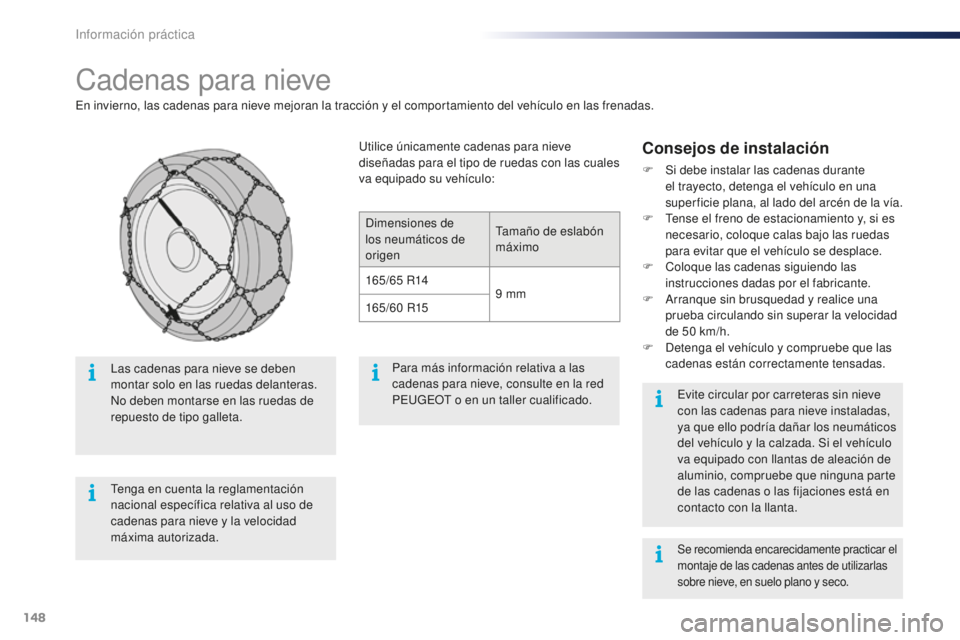 PEUGEOT 108 2015  Manual del propietario (in Spanish) 148
108_es_Chap09_info-pratiques_ed01-2015
Cadenas para nieve
En invierno, las cadenas para nieve mejoran la tracción y el comportamiento del vehículo en las frenadas.
Consejos de instalación
F Si 