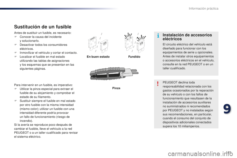 PEUGEOT 108 2015  Manual del propietario (in Spanish) 155
108_es_Chap09_info-pratiques_ed01-2015
Antes de sustituir un fusible, es necesario:
F Conocer la causa del incidente  
y solucionarlo.
F
 Desa

ctivar todos los consumidores 
eléctricos.
F
 In

m