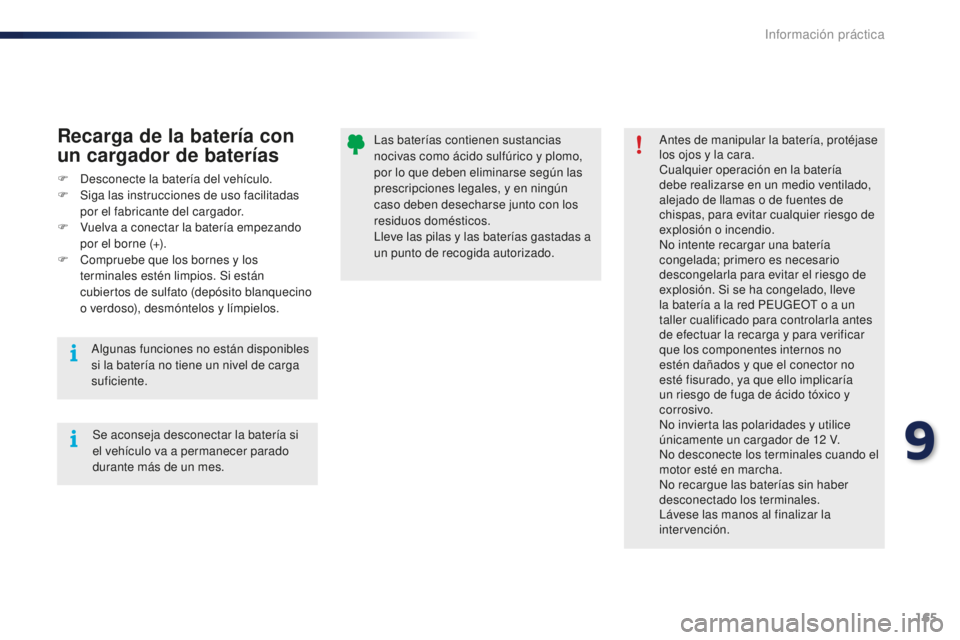 PEUGEOT 108 2015  Manual del propietario (in Spanish) 165
108_es_Chap09_info-pratiques_ed01-2015
Las baterías contienen sustancias 
nocivas como ácido sulfúrico y plomo, 
por lo que deben eliminarse según las 
prescripciones legales, y en ningún 
ca