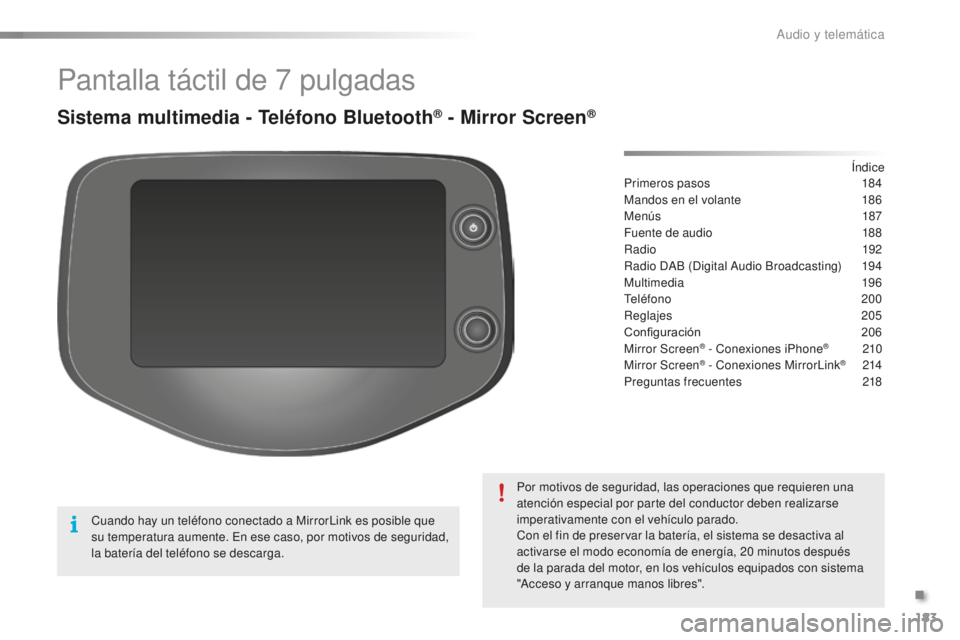 PEUGEOT 108 2015  Manual del propietario (in Spanish) 183
108_es_Chap12a_Autoradio-Toyota-tactile-1_ed01-2015
Pantalla táctil de 7 pulgadas
Sistema multimedia - Teléfono Bluetooth® - Mirror Screen®
Primeros pasos 18 4
Mandos en el volante
 18
 6
Men