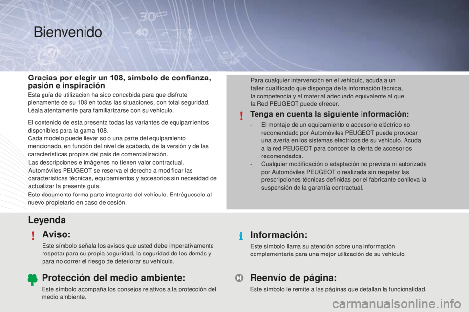 PEUGEOT 108 2015  Manual del propietario (in Spanish) LeyendaAviso:
Este símbolo señala los avisos que usted debe imperativamente 
respetar para su propia seguridad, la seguridad de los demás y 
para no correr el riesgo de deteriorar su vehículo.
Inf