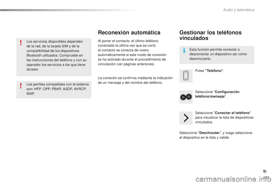 PEUGEOT 108 2015  Manual del propietario (in Spanish) 203
108_es_Chap12a_Autoradio-Toyota-tactile-1_ed01-2015
Los servicios disponibles dependen 
de la red, de la tarjeta SIM y de la 
compatibilidad de los dispositivos 
Bluetooth utilizados. Compruebe en