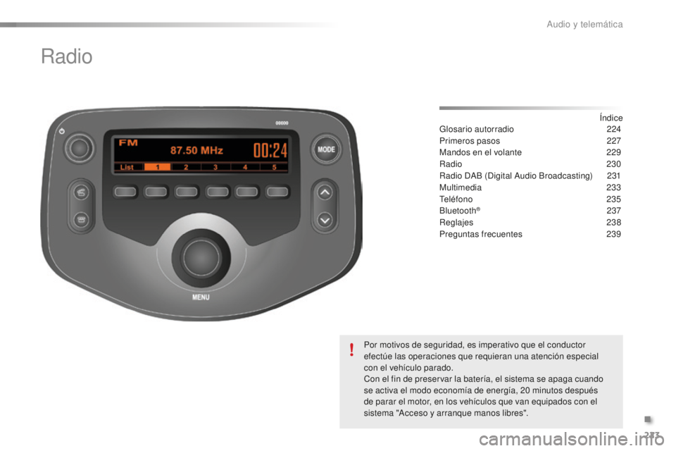 PEUGEOT 108 2015  Manual del propietario (in Spanish) 223
108_es_Chap12b_Autoradio-Toyota-2_ed01-2015
Radio
Índice
Glosario autorradio 22 4
Primeros pasos
 22

7
Mandos en el volante
 22

9
Radio
 2

30
Radio DAB (Digital Audio Broadcasting)
 23

1
Mult
