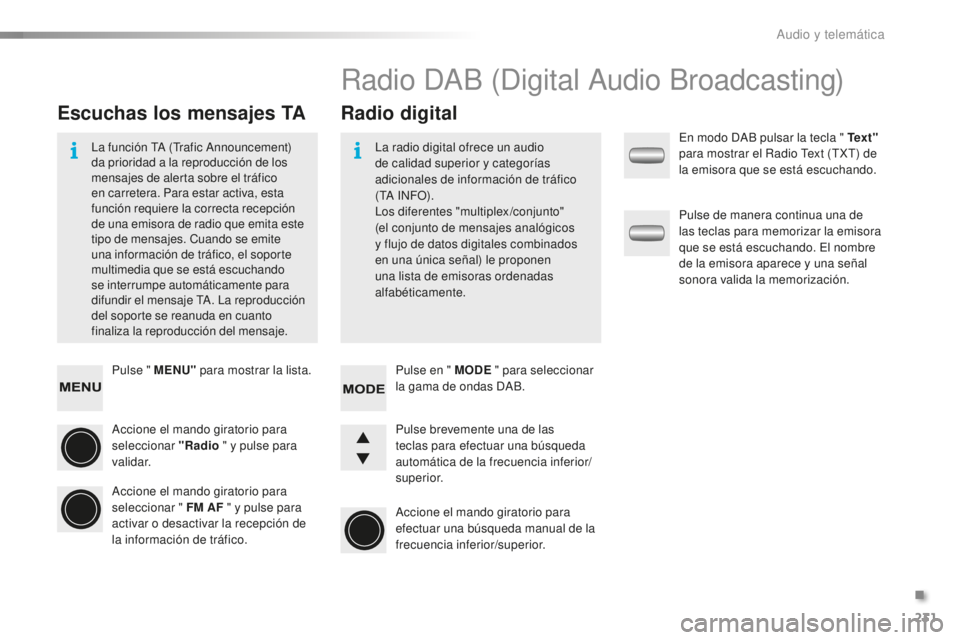 PEUGEOT 108 2015 Manual del propietario (in Spanish) 231
108_es_Chap12b_Autoradio-Toyota-2_ed01-2015
Pulse " MENU" para mostrar la lista.
Accione el mando giratorio para
seleccionar "Radio " y pulse para
validar.
Accione el mando gira PEUGEOT 108 2015 Manual del propietario (in Spanish) 231
108_es_Chap12b_Autoradio-Toyota-2_ed01-2015
Pulse " MENU" para mostrar la lista.
Accione el mando giratorio para
seleccionar "Radio " y pulse para
validar.
Accione el mando gira