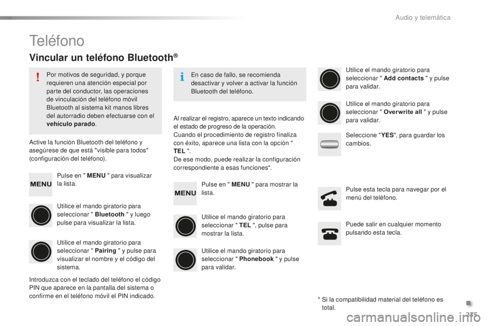 PEUGEOT 108 2015 Manual del propietario (in Spanish) 235
108_es_Chap12b_Autoradio-Toyota-2_ed01-2015
Teléfono
Vincular un teléfono Bluetooth®
Por motivos de seguridad, y porque
requieren una atención especial por
parte del conductor, las operacion PEUGEOT 108 2015 Manual del propietario (in Spanish) 235
108_es_Chap12b_Autoradio-Toyota-2_ed01-2015
Teléfono
Vincular un teléfono Bluetooth®
Por motivos de seguridad, y porque
requieren una atención especial por
parte del conductor, las operacion