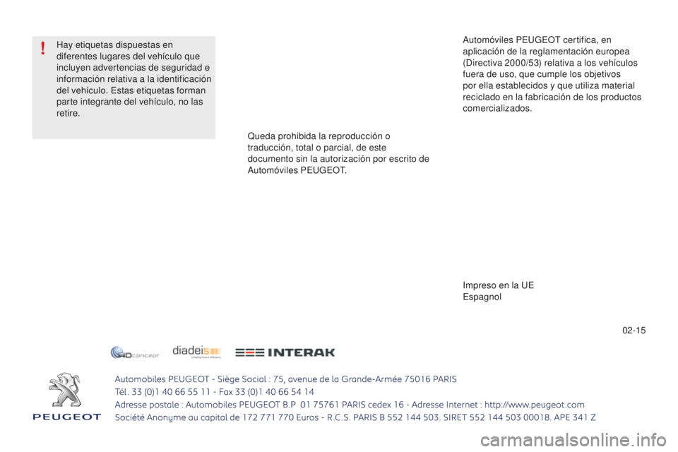 PEUGEOT 108 2015 Manual del propietario (in Spanish) 02-15
Hay etiquetas dispuestas en
diferentes lugares del vehículo que
incluyen advertencias de seguridad e
información relativa a la identificación
del vehículo. Estas etiquetas forman
parte PEUGEOT 108 2015 Manual del propietario (in Spanish) 02-15
Hay etiquetas dispuestas en
diferentes lugares del vehículo que
incluyen advertencias de seguridad e
información relativa a la identificación
del vehículo. Estas etiquetas forman
parte