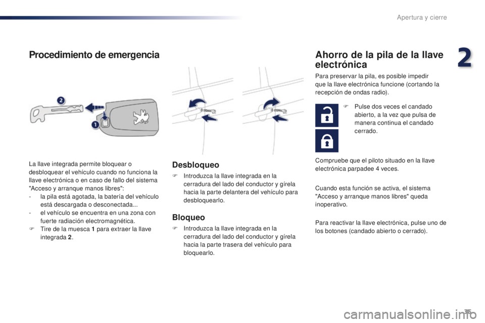 PEUGEOT 108 2015 Manual del propietario (in Spanish) 35
108_es_Chap02_ouvertures_ed01-2015
Procedimiento de emergencia
Desbloqueo
F Introduzca la llave integrada en la
cerradura del lado del conductor y gírela
hacia la parte delantera del vehículo p PEUGEOT 108 2015 Manual del propietario (in Spanish) 35
108_es_Chap02_ouvertures_ed01-2015
Procedimiento de emergencia
Desbloqueo
F Introduzca la llave integrada en la
cerradura del lado del conductor y gírela
hacia la parte delantera del vehículo p