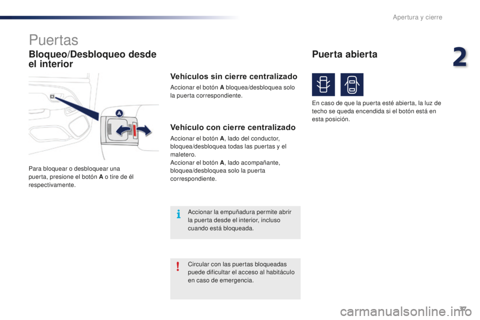 PEUGEOT 108 2015 Manual del propietario (in Spanish) 37
108_es_Chap02_ouvertures_ed01-2015
Bloqueo/Desbloqueo desde
el interior
Puertas
Para bloquear o desbloquear una
puerta, presione el botón A o tire de él
respectivamente.
Vehículo con cierre c PEUGEOT 108 2015 Manual del propietario (in Spanish) 37
108_es_Chap02_ouvertures_ed01-2015
Bloqueo/Desbloqueo desde
el interior
Puertas
Para bloquear o desbloquear una
puerta, presione el botón A o tire de él
respectivamente.
Vehículo con cierre c