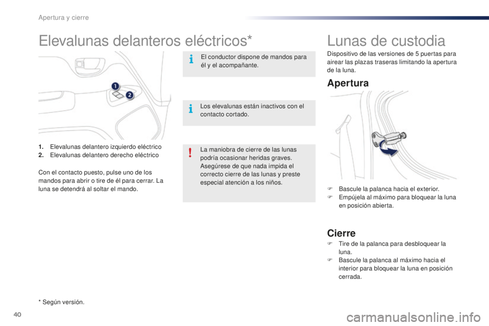 PEUGEOT 108 2015 Manual del propietario (in Spanish) 40
108_es_Chap02_ouvertures_ed01-2015
Lunas de custodia
Apertura
Cierre
F Bascule la palanca hacia el exterior.
F Em pújela al máximo para bloquear la luna
en posición abierta.
F
Tir
e de la pal PEUGEOT 108 2015 Manual del propietario (in Spanish) 40
108_es_Chap02_ouvertures_ed01-2015
Lunas de custodia
Apertura
Cierre
F Bascule la palanca hacia el exterior.
F Em pújela al máximo para bloquear la luna
en posición abierta.
F
Tir
e de la pal
