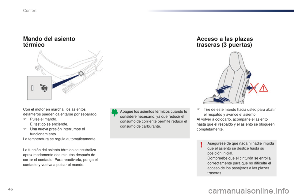 PEUGEOT 108 2015 Manual del propietario (in Spanish) 46
108_es_Chap03_confort_ed01-2015
Asegúrese de que nada ni nadie impida
que el asiento se deslice hasta su
posición inicial.
Compruebe que el cinturón se enrolla
correctamente para que no dific PEUGEOT 108 2015 Manual del propietario (in Spanish) 46
108_es_Chap03_confort_ed01-2015
Asegúrese de que nada ni nadie impida
que el asiento se deslice hasta su
posición inicial.
Compruebe que el cinturón se enrolla
correctamente para que no dific